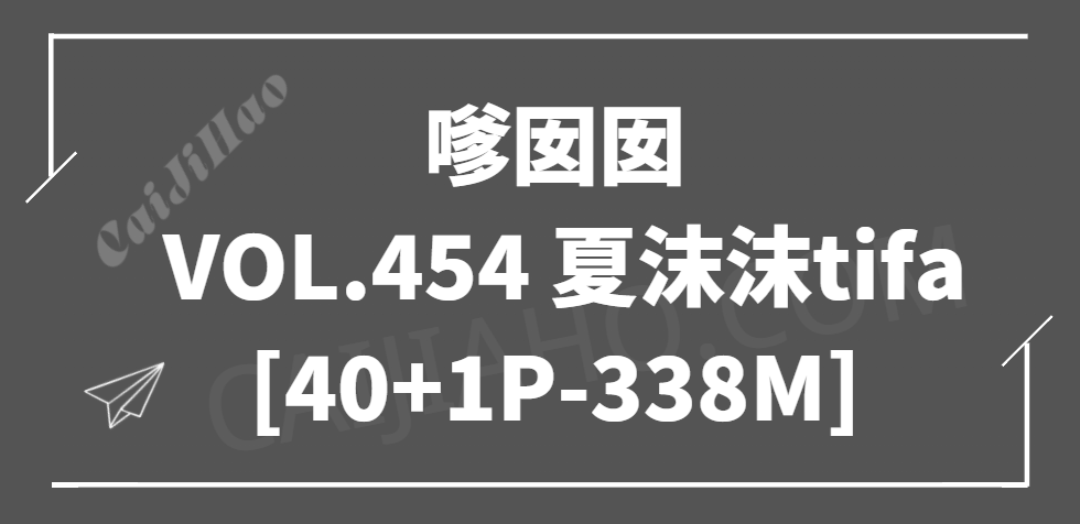 [Feilin嗲囡囡]2022.08.10 VOL.454 夏沫沫tifa [40+1P-338M]