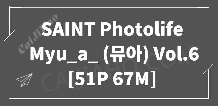 SAINT Photolife - Myu_a_ (뮤아) Vol.6[51P 67M]